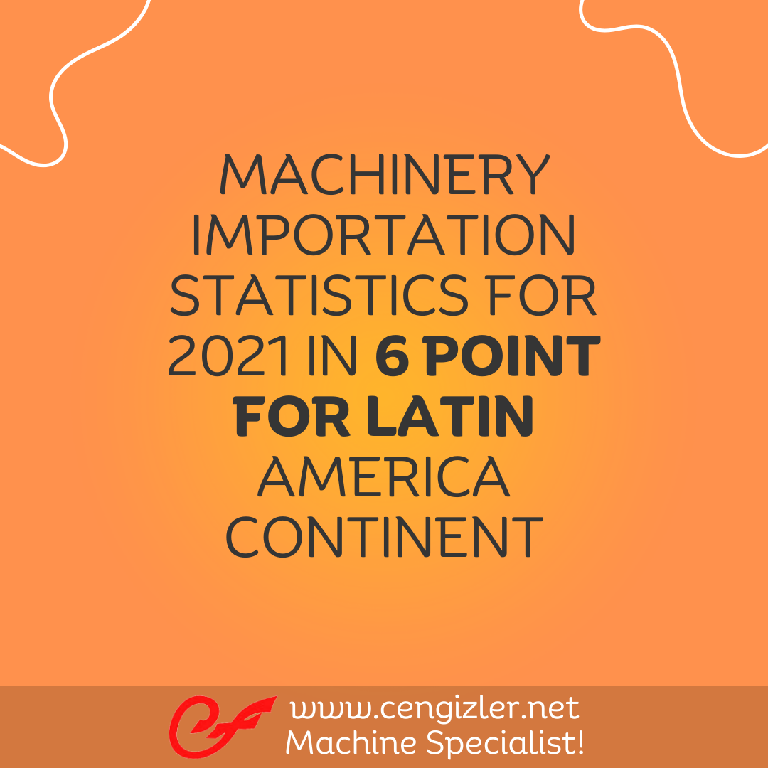 1 Machinery importation statistics for 2021 in 6 point for latin america continent